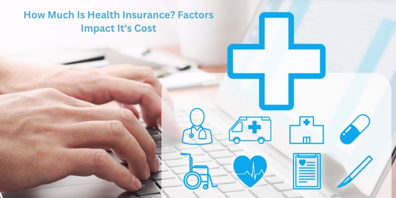 How Much Is Health Insurance? Factors Impact It's Cost