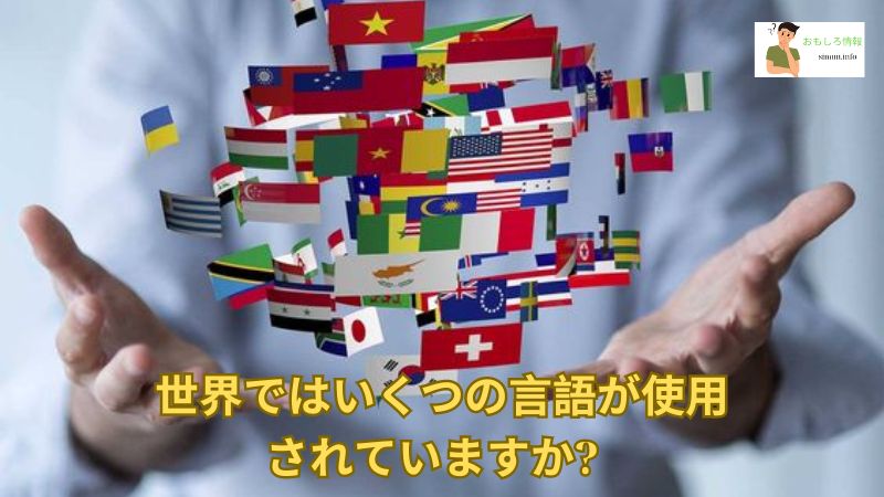 世界ではいくつの言語が使用されていますか?  